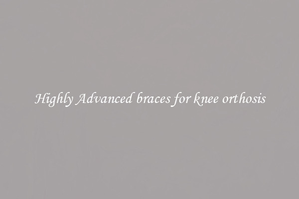 Highly Advanced braces for knee orthosis