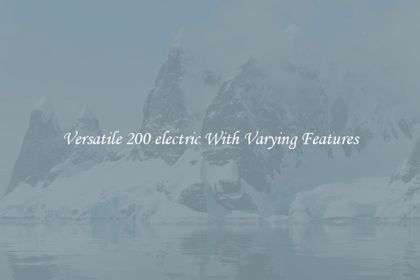 Versatile 200 electric With Varying Features