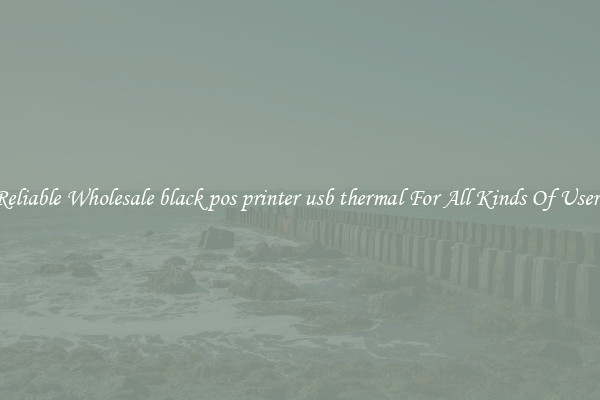 Reliable Wholesale black pos printer usb thermal For All Kinds Of Users