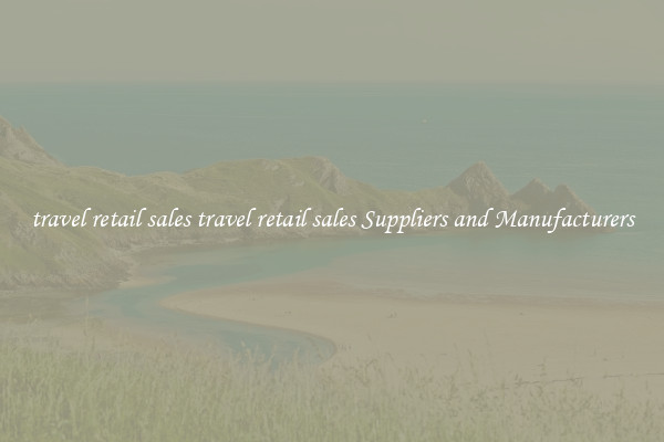travel retail sales travel retail sales Suppliers and Manufacturers