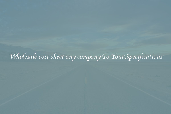 Wholesale cost sheet any company To Your Specifications