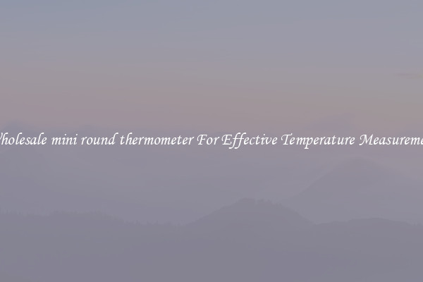 Wholesale mini round thermometer For Effective Temperature Measurement