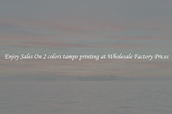 Enjoy Sales On 2 colors tampo printing at Wholesale Factory Prices