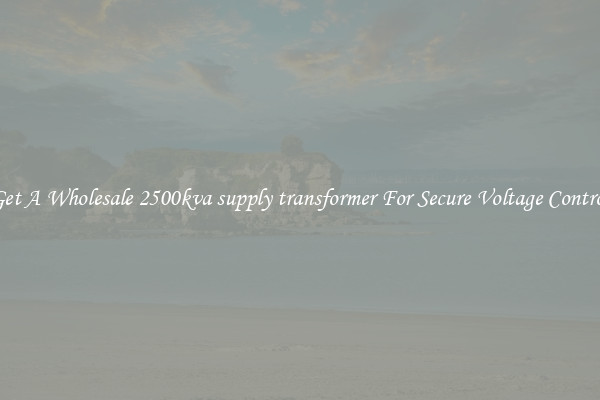 Get A Wholesale 2500kva supply transformer For Secure Voltage Control