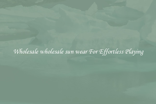 Wholesale wholesale sun wear For Effortless Playing