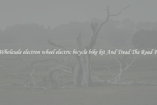Get Wholesale electron wheel electric bicycle bike kit And Tread The Road Faster