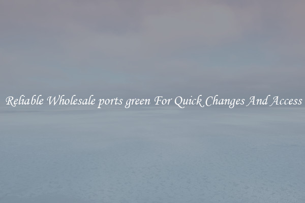 Reliable Wholesale ports green For Quick Changes And Access