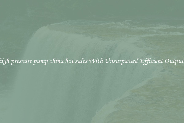 high pressure pump china hot sales With Unsurpassed Efficient Outputs