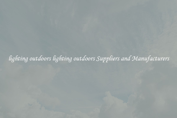 lighting outdoors lighting outdoors Suppliers and Manufacturers