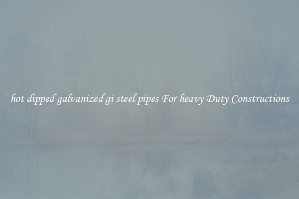 hot dipped galvanized gi steel pipes For heavy Duty Constructions