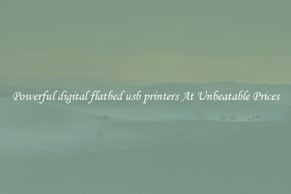 Powerful digital flatbed usb printers At Unbeatable Prices