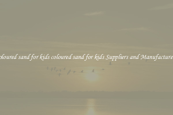 coloured sand for kids coloured sand for kids Suppliers and Manufacturers