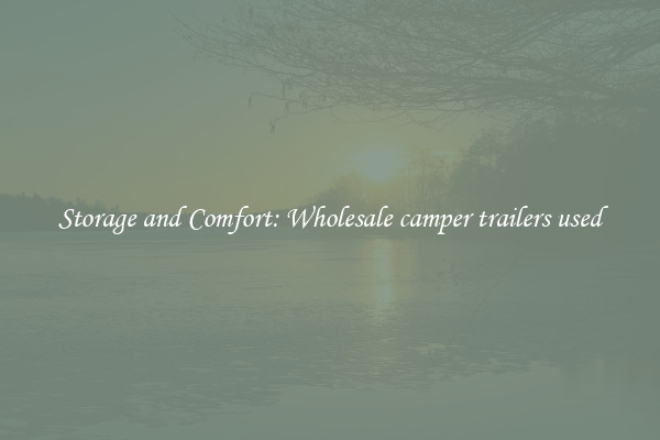 Storage and Comfort: Wholesale camper trailers used
