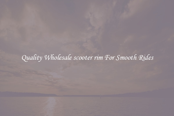 Quality Wholesale scooter rim For Smooth Rides