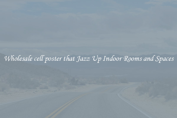 Wholesale cell poster that Jazz Up Indoor Rooms and Spaces