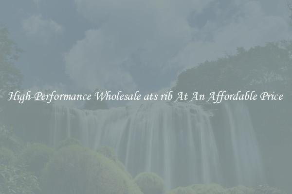 High-Performance Wholesale ats rib At An Affordable Price 