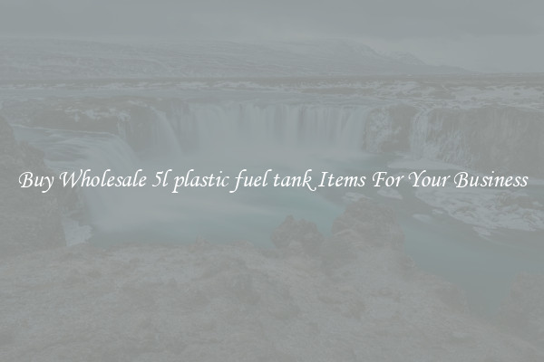 Buy Wholesale 5l plastic fuel tank Items For Your Business