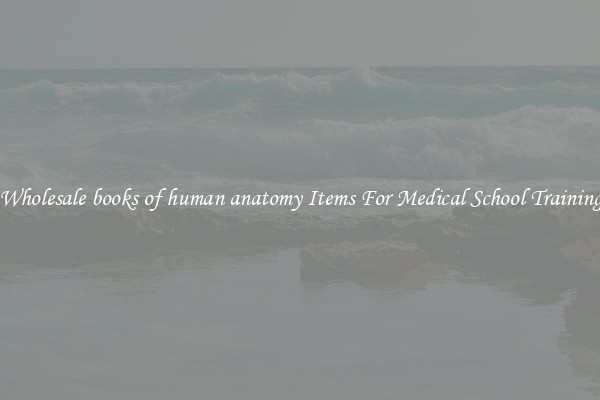 Wholesale books of human anatomy Items For Medical School Training