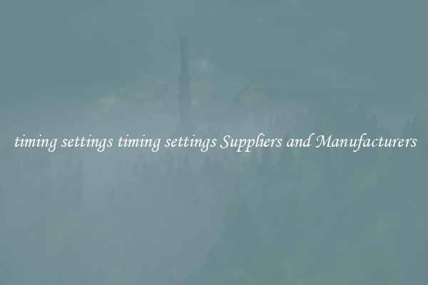 timing settings timing settings Suppliers and Manufacturers