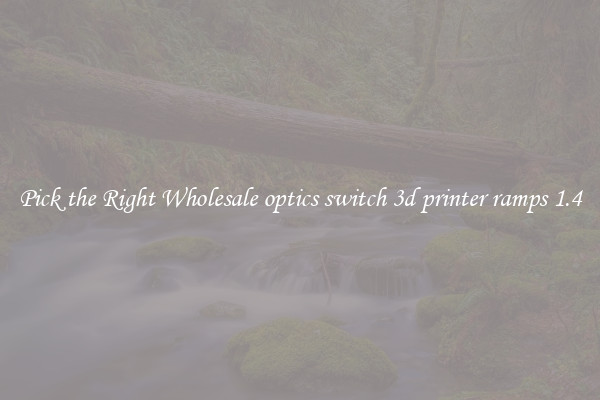 Pick the Right Wholesale optics switch 3d printer ramps 1.4