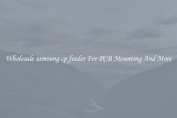 Wholesale samsung cp feeder For PCB Mounting And More