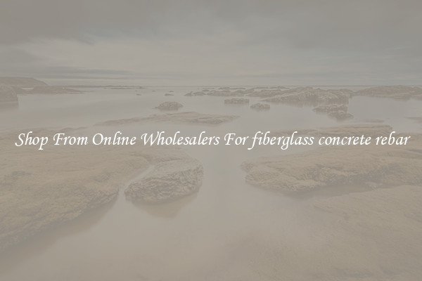 Shop From Online Wholesalers For fiberglass concrete rebar