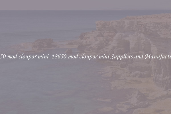 18650 mod cloupor mini, 18650 mod cloupor mini Suppliers and Manufacturers