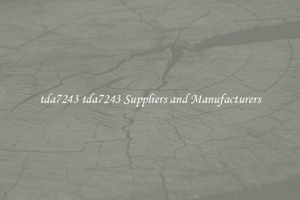 tda7243 tda7243 Suppliers and Manufacturers