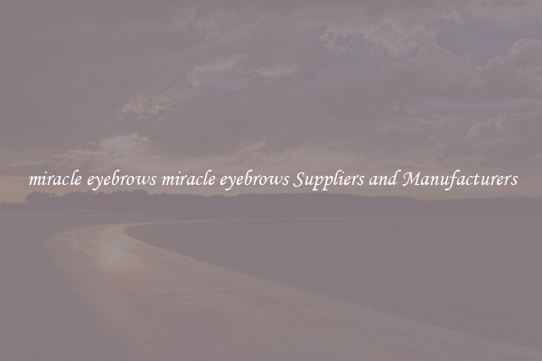 miracle eyebrows miracle eyebrows Suppliers and Manufacturers