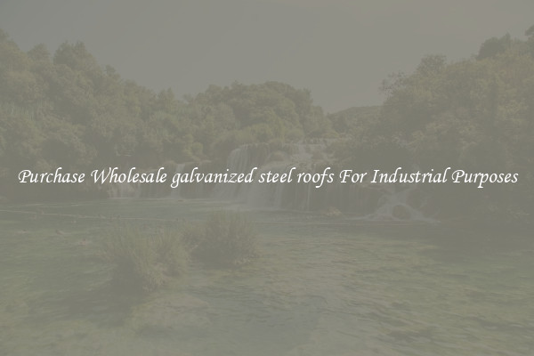 Purchase Wholesale galvanized steel roofs For Industrial Purposes