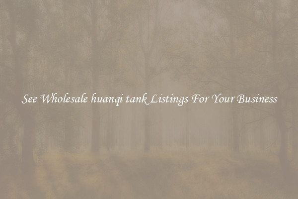 See Wholesale huanqi tank Listings For Your Business