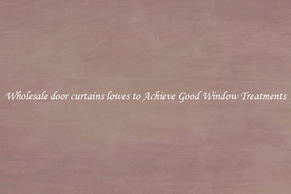 Wholesale door curtains lowes to Achieve Good Window Treatments