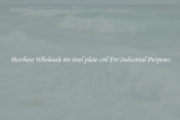 Purchase Wholesale tin steel plate coil For Industrial Purposes