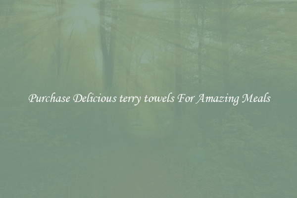 Purchase Delicious terry towels For Amazing Meals