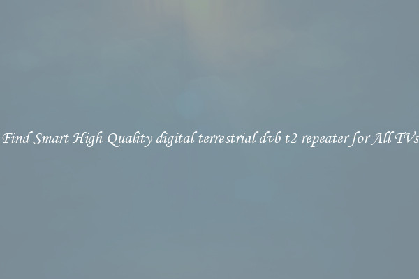 Find Smart High-Quality digital terrestrial dvb t2 repeater for All TVs