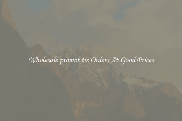 Wholesale promot tie Orders At Good Prices