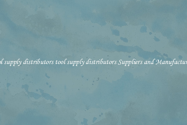 tool supply distributors tool supply distributors Suppliers and Manufacturers