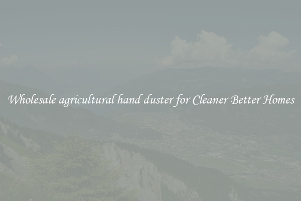 Wholesale agricultural hand duster for Cleaner Better Homes